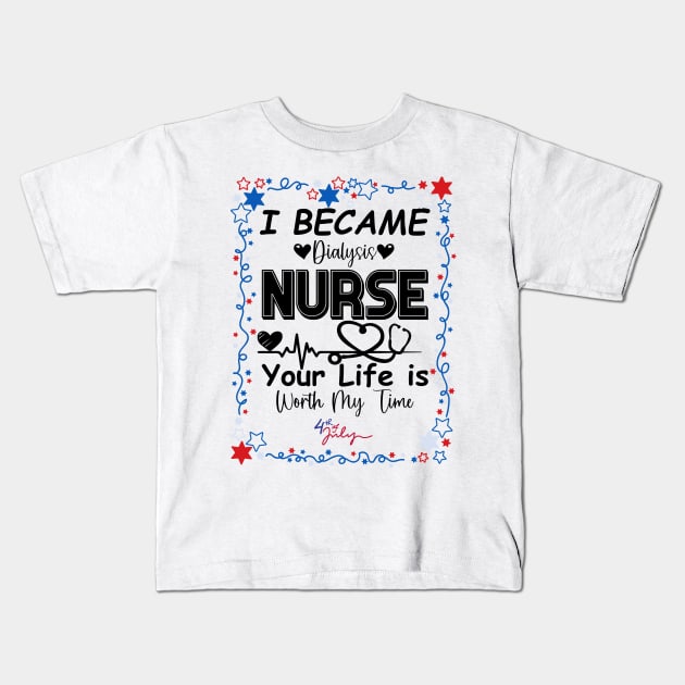 I Became Dialysis Nurse your life is worth my time Kids T-Shirt by DesingHeven